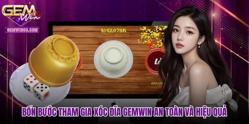 Bốn bước tham gia Xóc đĩa Gemwin an toàn và hiệu quả