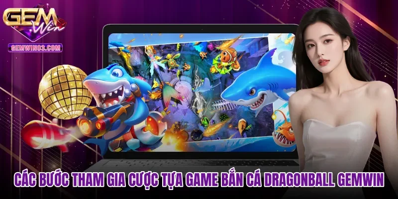 cac-buoc-tham-gia-cuoc-tua-game-ban-ca-dragonball-gemwin-2 Các bước tham gia cược tựa game Bắn cá Dragonball Gemwin
