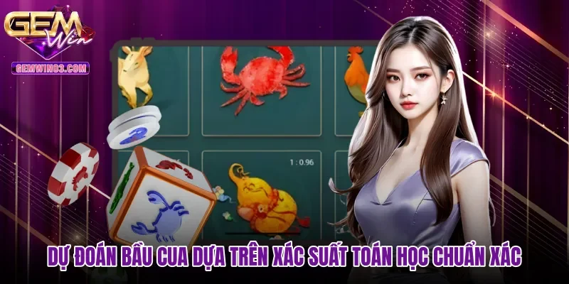 Dự đoán bầu cua dựa trên xác suất toán học chuẩn xác