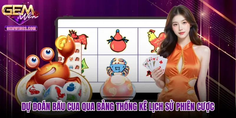 Dự đoán bầu cua qua bảng thống kê lịch sử phiên cược
