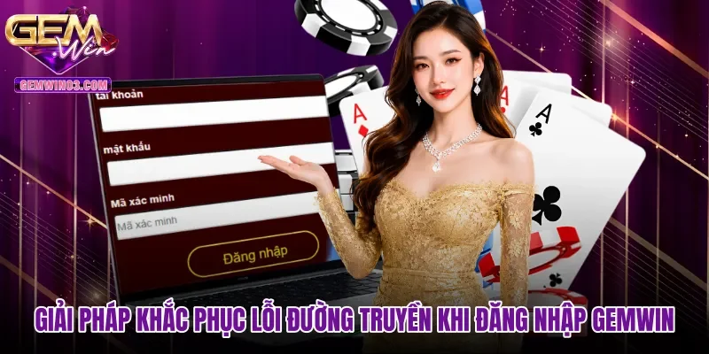 giai-phap-khac-phuc-loi-duong-truyen-khi-dang-nhap-gemwin Giải pháp khắc phục lỗi đường truyền khi đăng nhập Gemwin