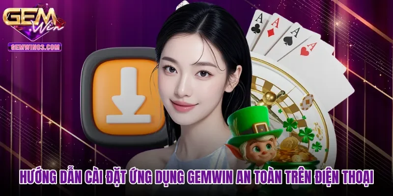 Hướng Dẫn cài đặt ứng dụng Gemwin an toàn trên điện thoại