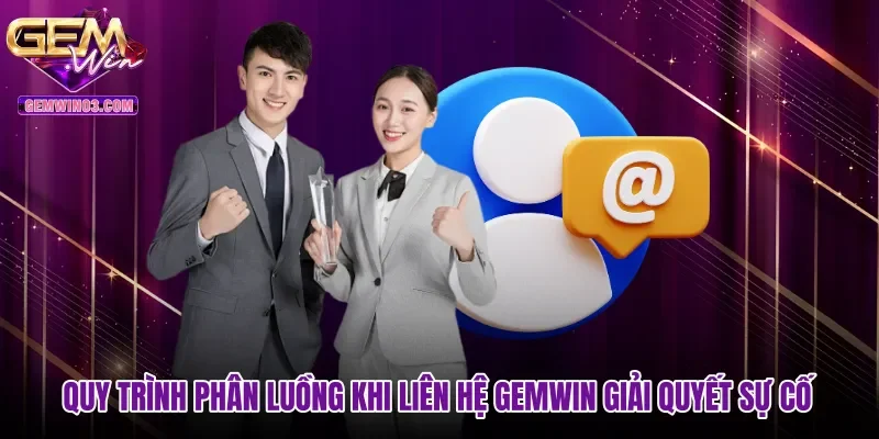 quy-trinh-phan-luong-khi-lien-he-gemwin-giai-quyet-su-co Quy trình phân luồng khi liên hệ Gemwin giải quyết sự cố