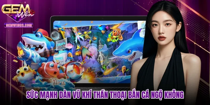 Sức mạnh dàn vũ khí thần thoại Bắn cá Ngộ Không