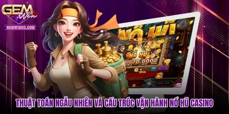 Thuật toán ngẫu nhiên và cấu trúc vận hành nổ hũ casino