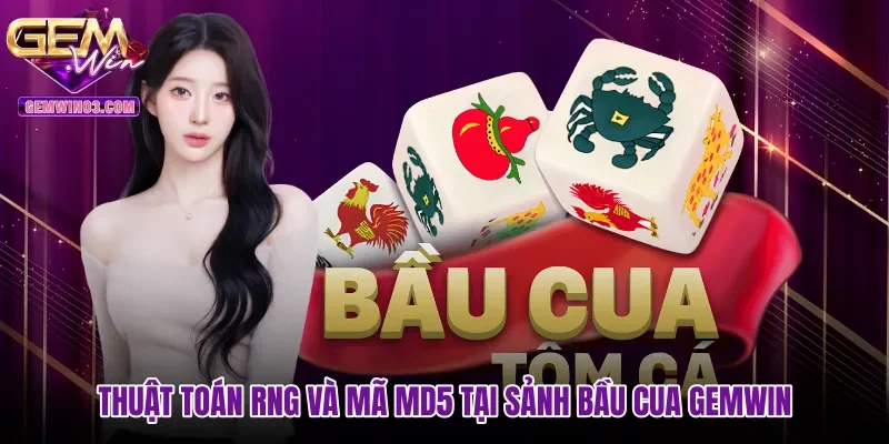 Thuật toán RNG và mã MD5 tại sảnh Bầu cua gemwin
